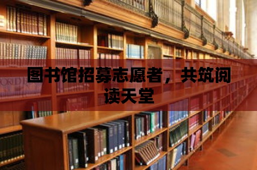 圖書館招募志愿者，共筑閱讀天堂