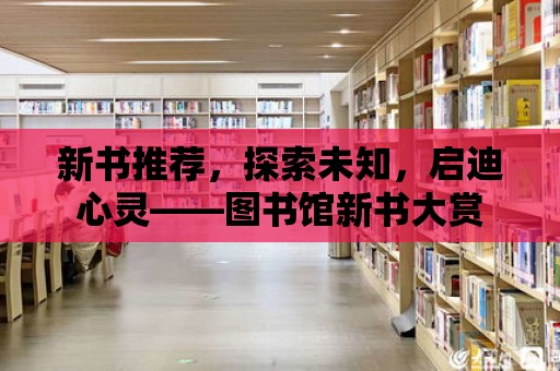 新書推薦，探索未知，啟迪心靈——圖書館新書大賞