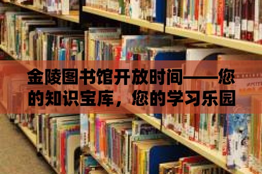 金陵圖書館開放時間——您的知識寶庫，您的學習樂園