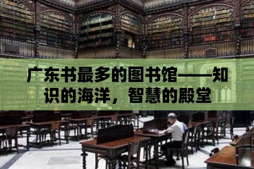 廣東書最多的圖書館——知識的海洋，智慧的殿堂