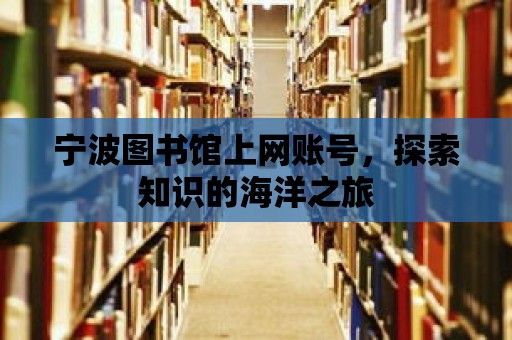 寧波圖書館上網賬號，探索知識的海洋之旅