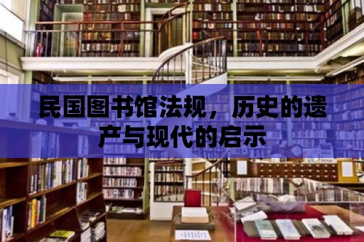 民國圖書館法規(guī)，歷史的遺產(chǎn)與現(xiàn)代的啟示