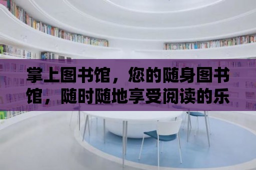 掌上圖書(shū)館，您的隨身圖書(shū)館，隨時(shí)隨地享受閱讀的樂(lè)趣