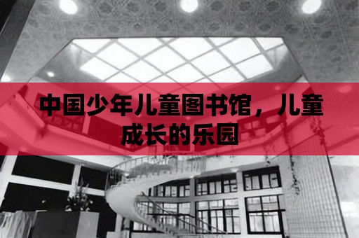 中國少年兒童圖書館，兒童成長的樂園