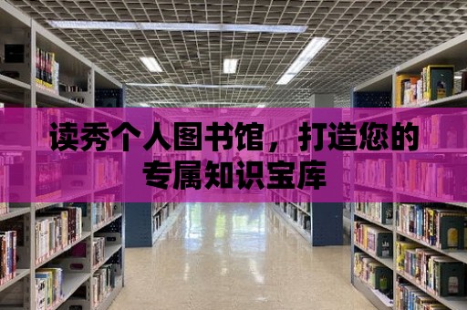 讀秀個人圖書館，打造您的專屬知識寶庫