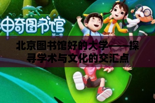 北京圖書館好的大學——探尋學術與文化的交匯點