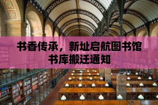 書香傳承，新址啟航圖書館書庫搬遷通知