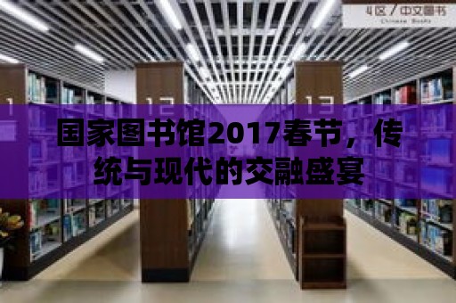 國家圖書館2017春節(jié)，傳統(tǒng)與現(xiàn)代的交融盛宴