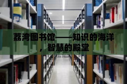 荔灣圖書館——知識的海洋，智慧的殿堂