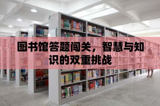 圖書館答題闖關，智慧與知識的雙重挑戰