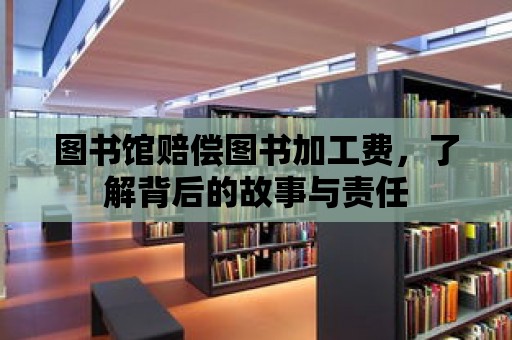 圖書館賠償圖書加工費(fèi)，了解背后的故事與責(zé)任