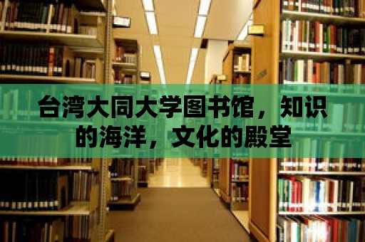 臺灣大同大學圖書館，知識的海洋，文化的殿堂