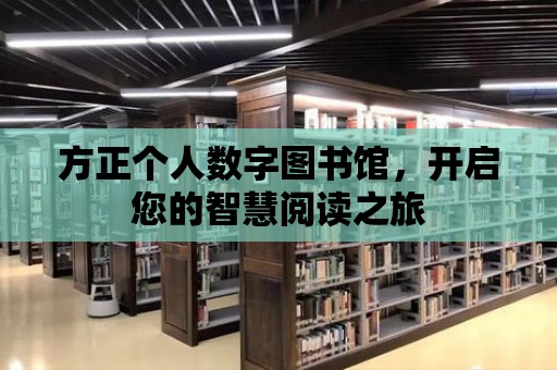 方正個(gè)人數(shù)字圖書館，開啟您的智慧閱讀之旅