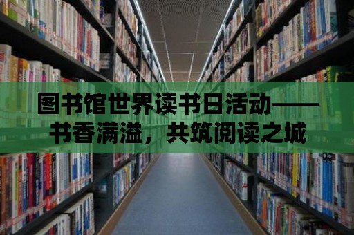 圖書館世界讀書日活動(dòng)——書香滿溢，共筑閱讀之城