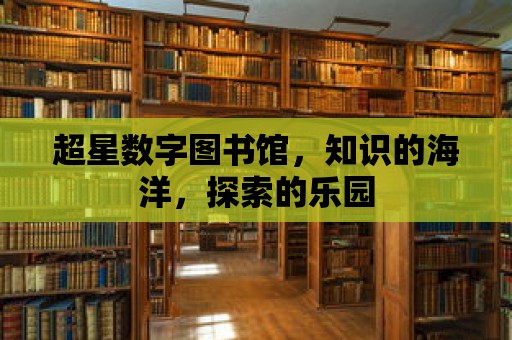 超星數字圖書館，知識的海洋，探索的樂園