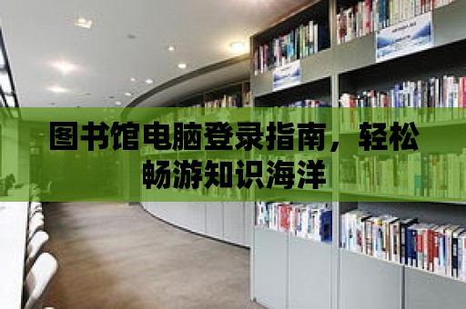 圖書館電腦登錄指南，輕松暢游知識海洋