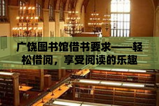 廣饒圖書館借書要求——輕松借閱，享受閱讀的樂趣