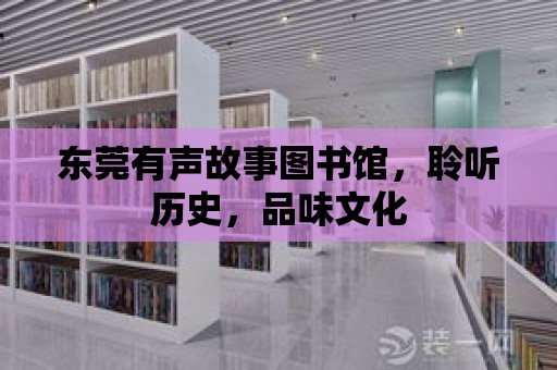 東莞有聲故事圖書館，聆聽歷史，品味文化