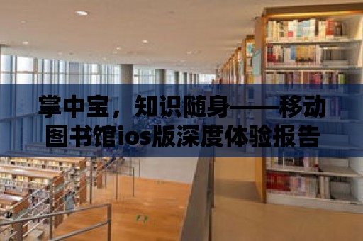 掌中寶，知識隨身——移動圖書館ios版深度體驗報告