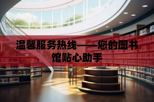 溫馨服務熱線——您的圖書館貼心助手