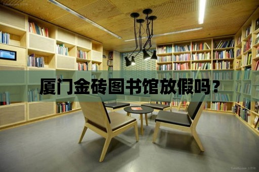 廈門金磚圖書館放假嗎？