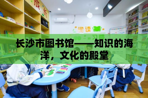 長沙市圖書館——知識的海洋，文化的殿堂