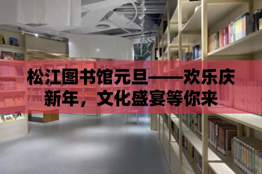 松江圖書館元旦——歡樂慶新年，文化盛宴等你來