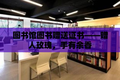 圖書館圖書贈送證書——贈人玫瑰，手有余香