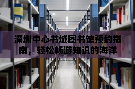 深圳中心書城圖書館預約指南，輕松暢游知識的海洋