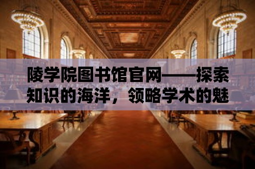 陵學院圖書館官網——探索知識的海洋，領略學術的魅力