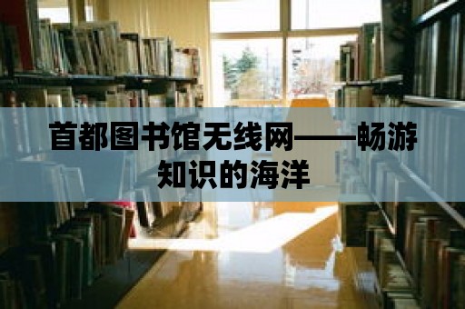 首都圖書館無線網——暢游知識的海洋