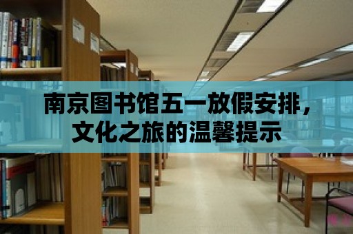 南京圖書館五一放假安排，文化之旅的溫馨提示