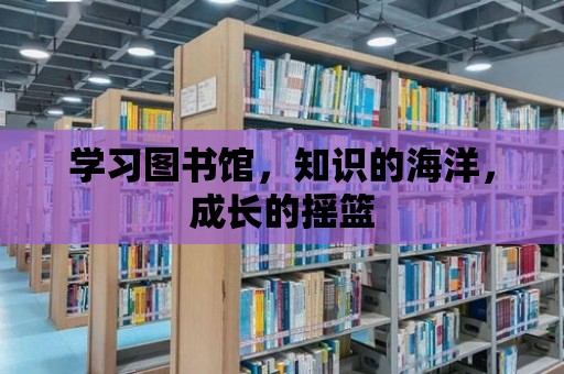 學習圖書館，知識的海洋，成長的搖籃