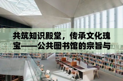 共筑知識殿堂，傳承文化瑰寶——公共圖書館的宗旨與使命