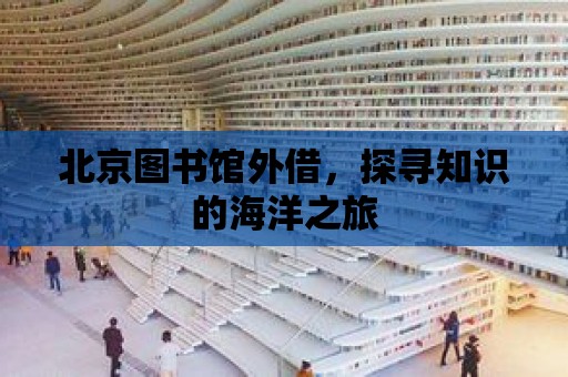 北京圖書館外借，探尋知識的海洋之旅