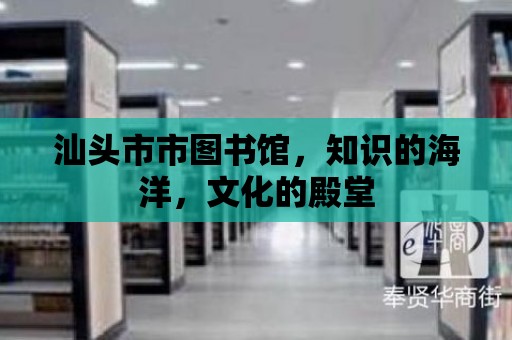 汕頭市市圖書館，知識的海洋，文化的殿堂