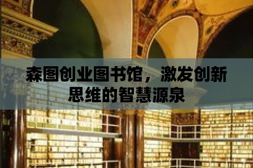 森圖創業圖書館，激發創新思維的智慧源泉