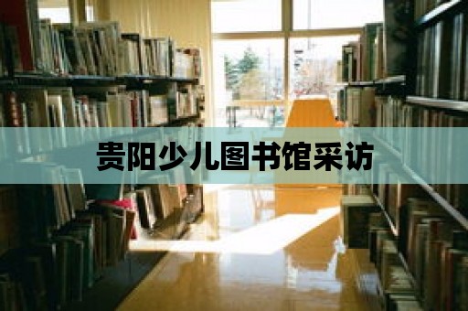 貴陽少兒圖書館采訪