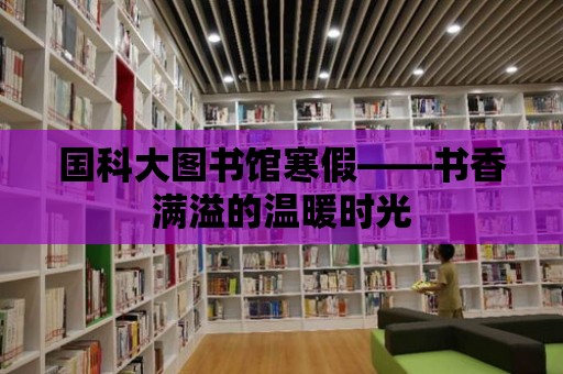 國科大圖書館寒假——書香滿溢的溫暖時光