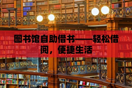 圖書館自助借書——輕松借閱，便捷生活