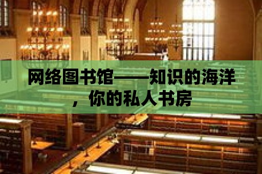 網絡圖書館——知識的海洋，你的私人書房