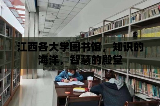 江西各大學圖書館，知識的海洋，智慧的殿堂