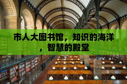 市人大圖書館，知識的海洋，智慧的殿堂