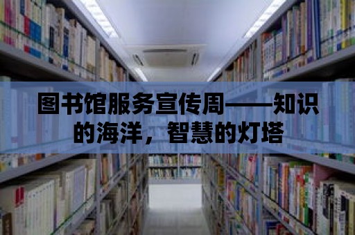 圖書館服務宣傳周——知識的海洋，智慧的燈塔