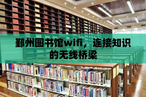 鄞州圖書館wifi，連接知識(shí)的無(wú)線橋梁