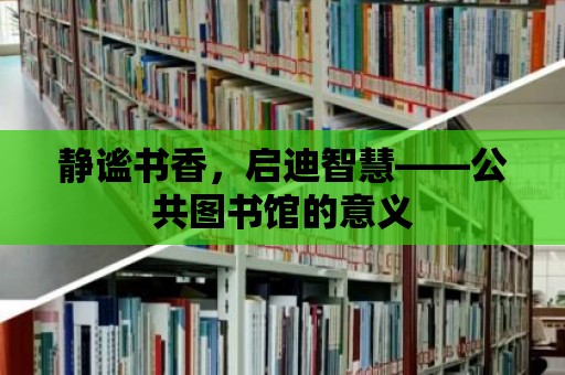 靜謐書香，啟迪智慧——公共圖書館的意義