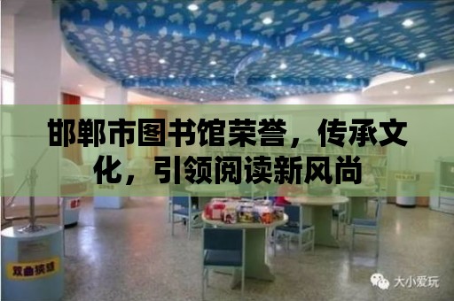 邯鄲市圖書館榮譽，傳承文化，引領閱讀新風尚