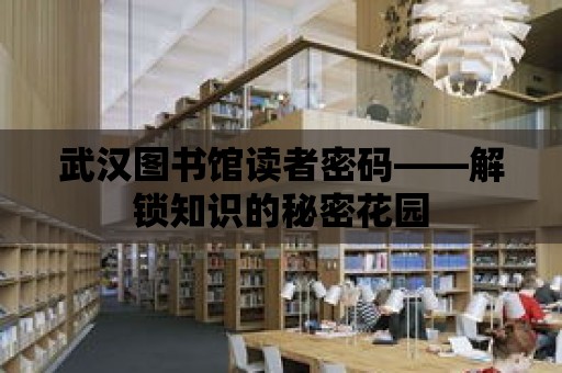 武漢圖書館讀者密碼——解鎖知識(shí)的秘密花園