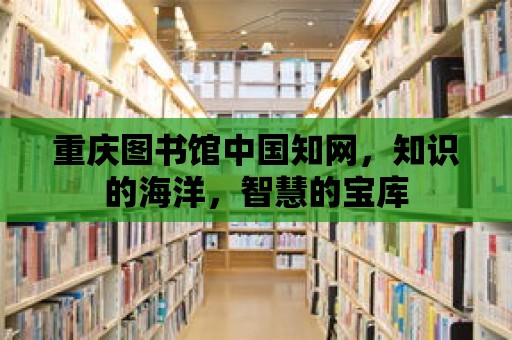 重慶圖書館中國知網，知識的海洋，智慧的寶庫