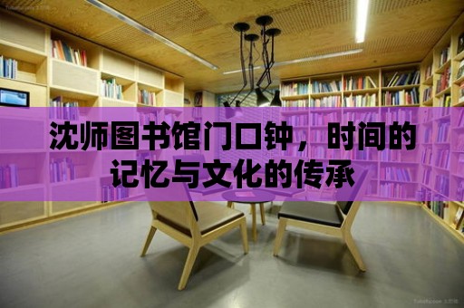 沈師圖書館門口鐘，時間的記憶與文化的傳承